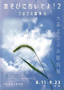 企画展「『あそびにおいでよ！2』〜2026夏休み　大島よしふみ彫刻展〜」